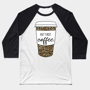 But First Coffee. - Animal Print Leopard Savage Wild Safari - White Baseball T-Shirt